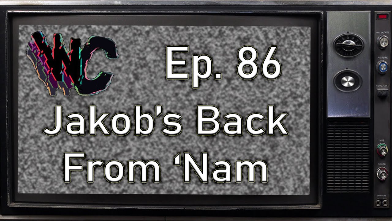 WWWC Ep. 86 - Jakob's Back from 'Nam