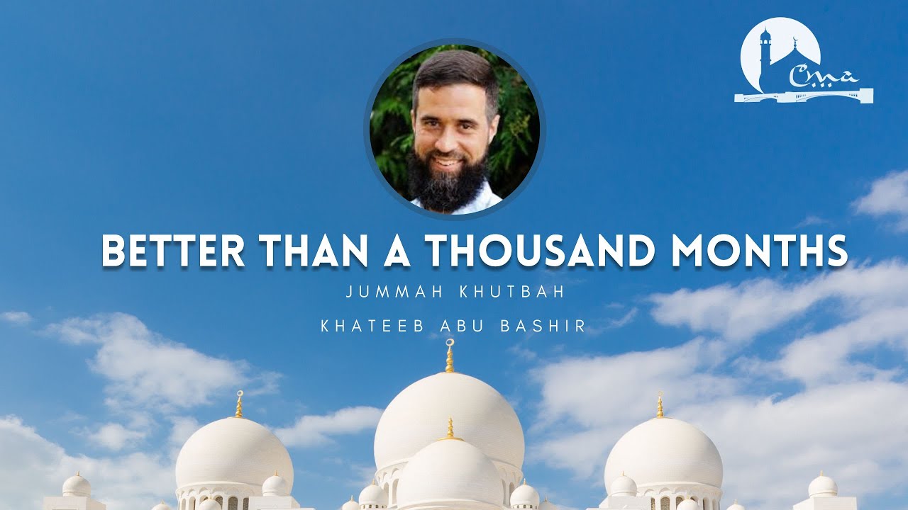Better than a thousand months | Jummah Khutbah | Abu Bashir | CMA