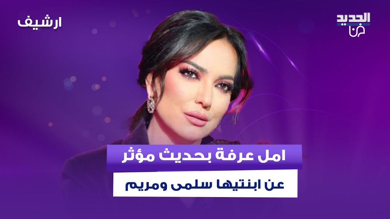 بعد ضجة التسجيل الصوتي المسرب لابنتها .. امل عرفة بحديث مؤثر عن ابنتيها سلمى ومريم وهذه وصيتها لهما