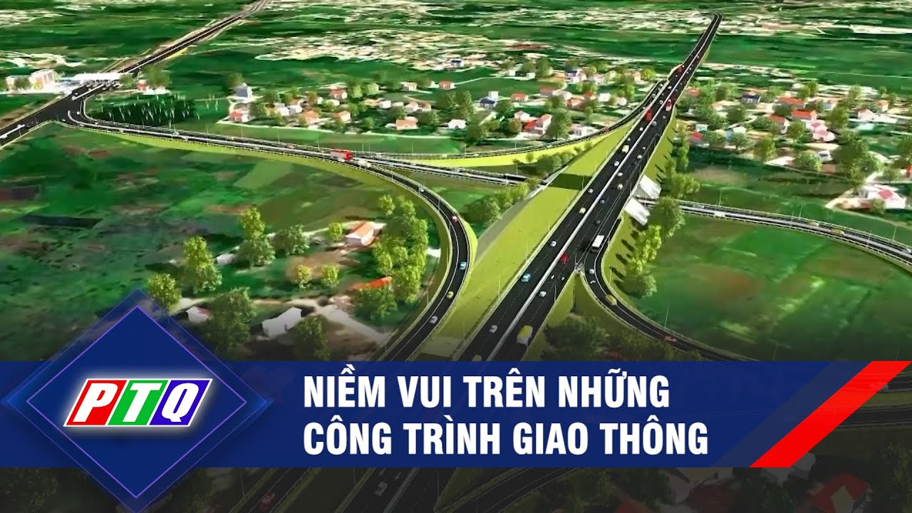 Niềm vui trên những công trình giao thông  | PTQ