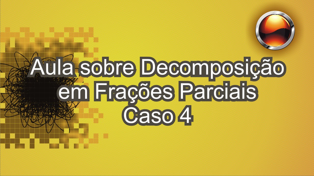 Decomposição em Frações Parciais (Casos 4)