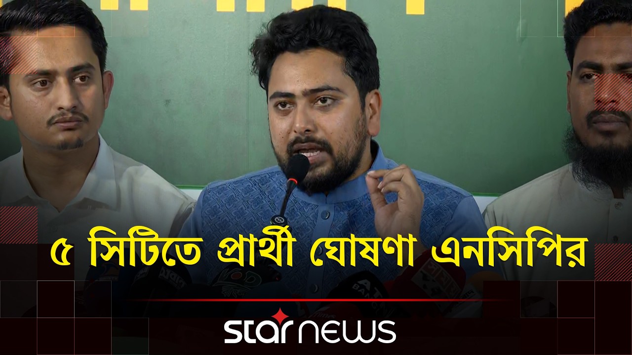 ৫ সিটি কর্পোরেশনে মেয়র পদে প্রার্থী ঘোষণা এনসিপির | NCP | City Election | Star News