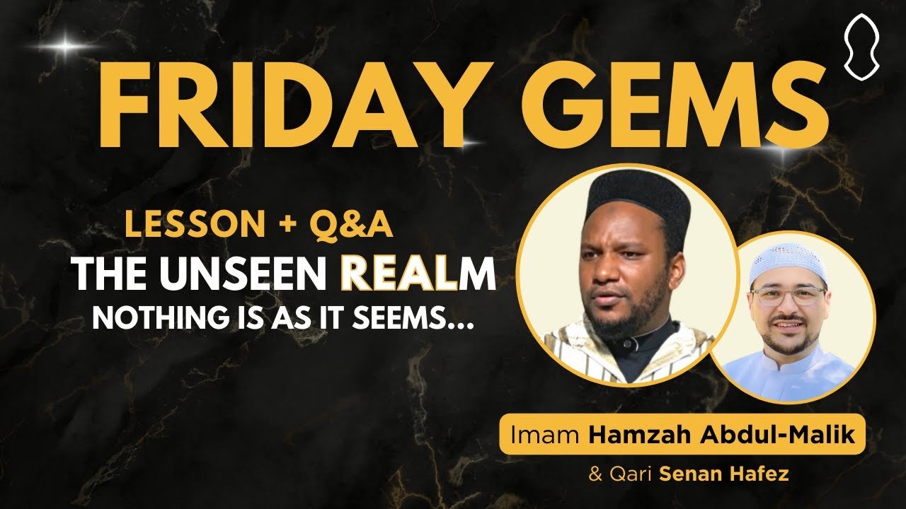 Friday Gems: The Unseen REALm: Nothing Is As It Seems | Hamzah Abdul-Malik & Senan Hafez