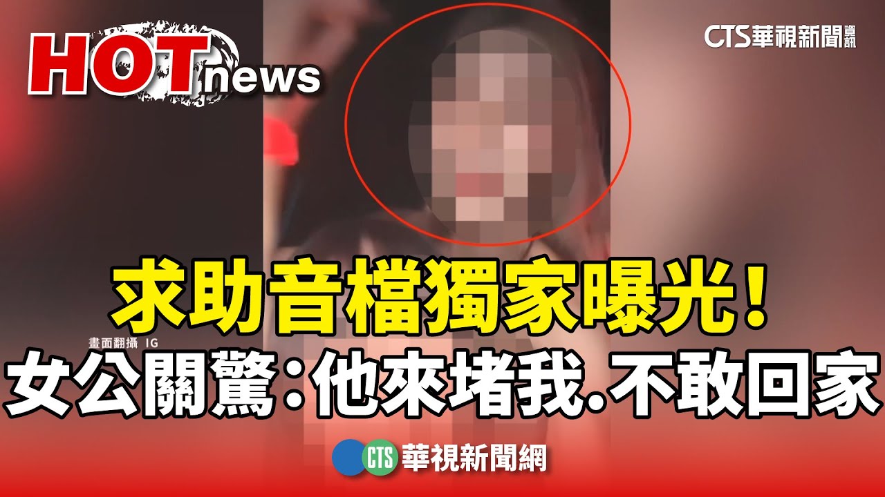 求助音檔獨家曝光！　女公關驚：他來堵我.不敢回家｜華視新聞 20250731 @CtsTw