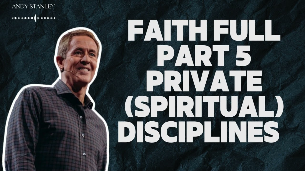 Andy Stanley / Story - Faith Full Part 5 Private Spiritual Disciplines - Andy Stanley