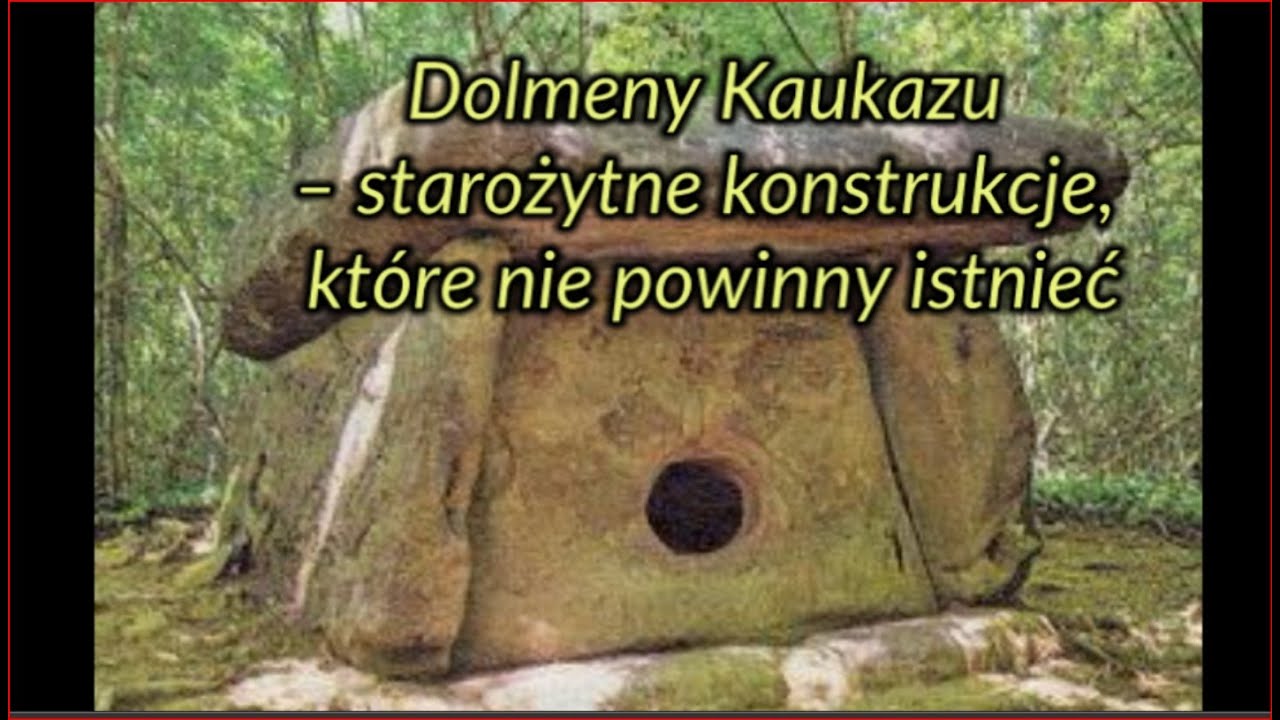 Dolmeny Kaukazu &ndash; starożytne konstrukcje, kt&oacute;re nie powinny istnieć