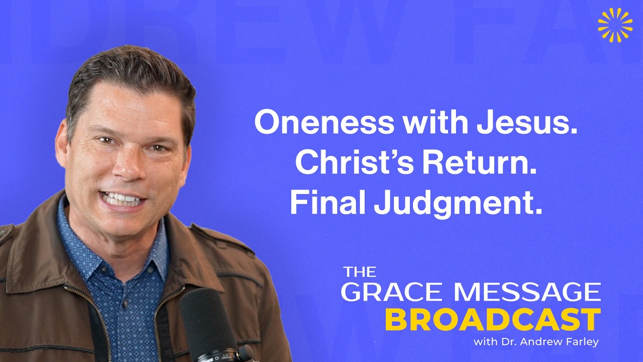 Oneness with Jesus. Christ&rsquo;s Return. Final Judgment. | The Grace Message with Dr. Andrew Farley