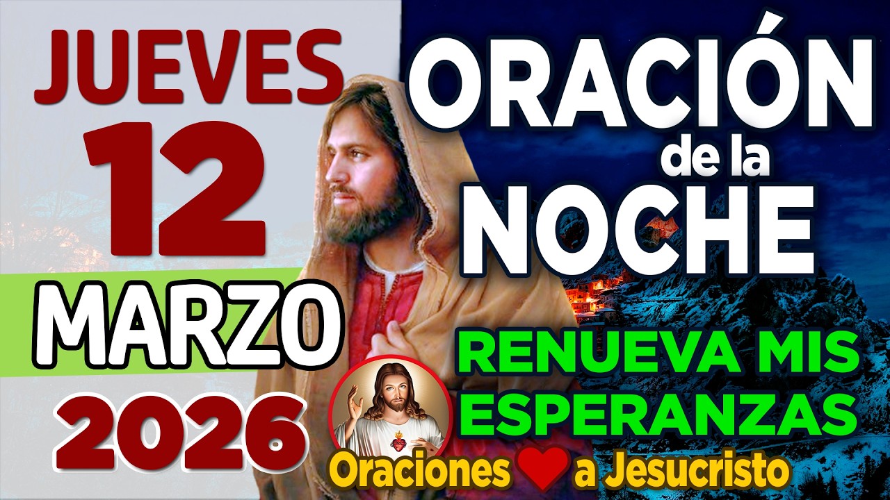 Oracion de la Noche De Hoy Jueves 12 de Marzo de 2026 + MARCOS 10:14 Modelos de Fe para Dios