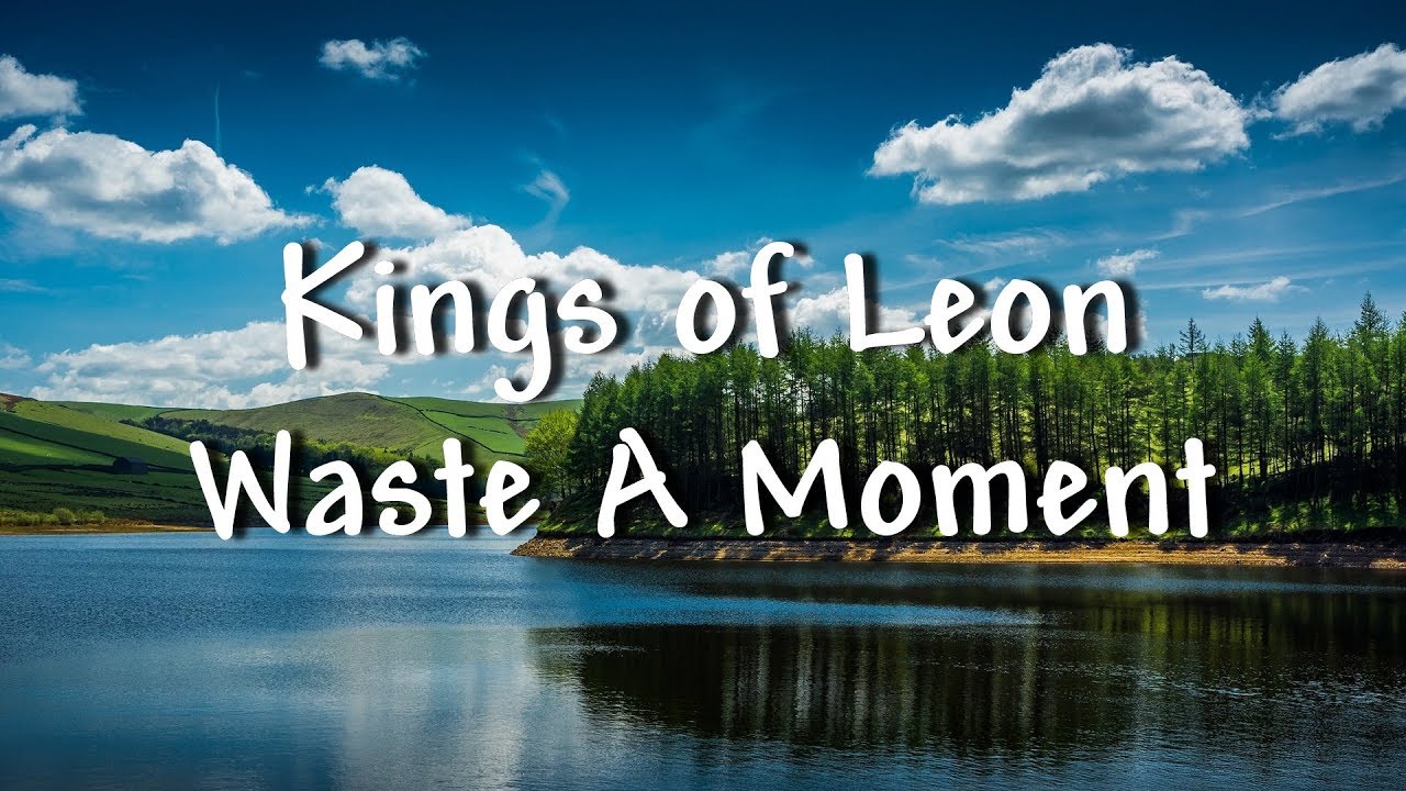 Kings of Leon - Waste A Moment - Lyrics