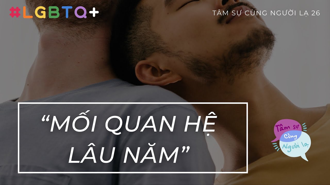 MỐI QUAN HỆ LÂU NĂM - Ep.26 - Tâm sự cùng người lạ (LGBTQ+)