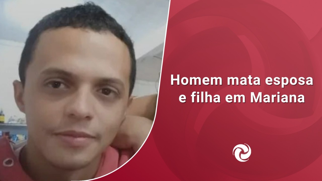 Homem mata esposa e filha em Mariana
