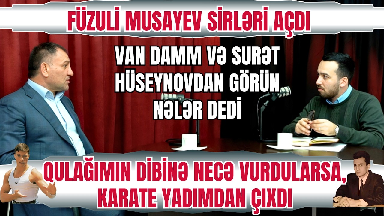 FÜZULİ MUSAYEV SİRLƏRİ AÇDI: VAN DAMM VƏ SURƏT HÜSEYNOVDAN NƏLƏR DEDİ