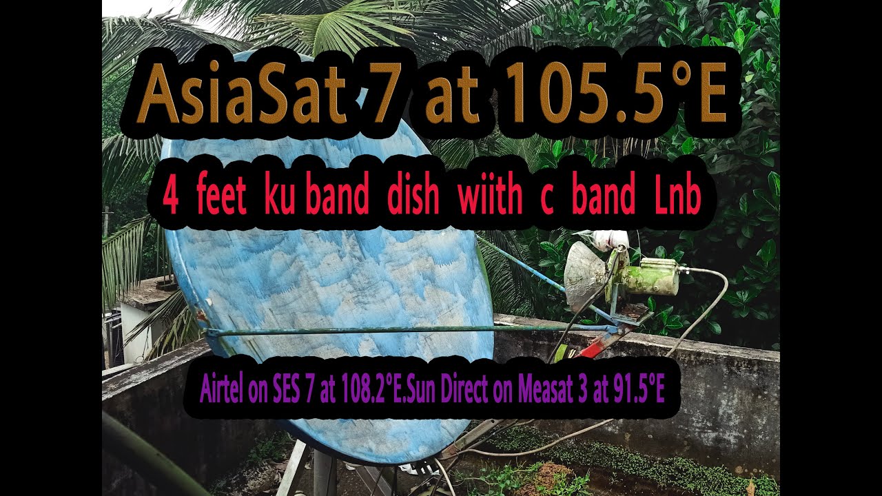 AsiaSat 7 at 105.5&deg;E , Airtel on SES 7 at 108.2&deg;E , Sun Direct on Measat 3 at 91.5&deg;E.4 FEET KU dish