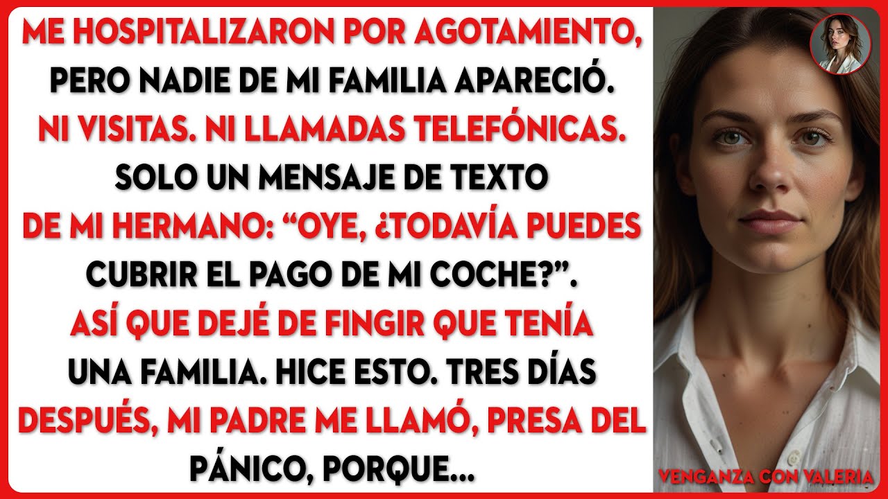 Me hospitalizaron por agotamiento, pero nadie de mi familia apareció. Así que hice ESTO.