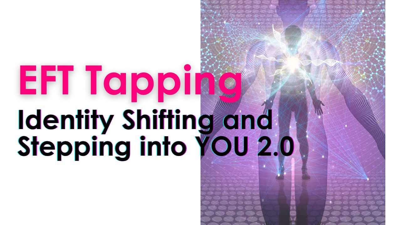 EFT TAPPING — Identity Shifting and Stepping into YOU 2.0