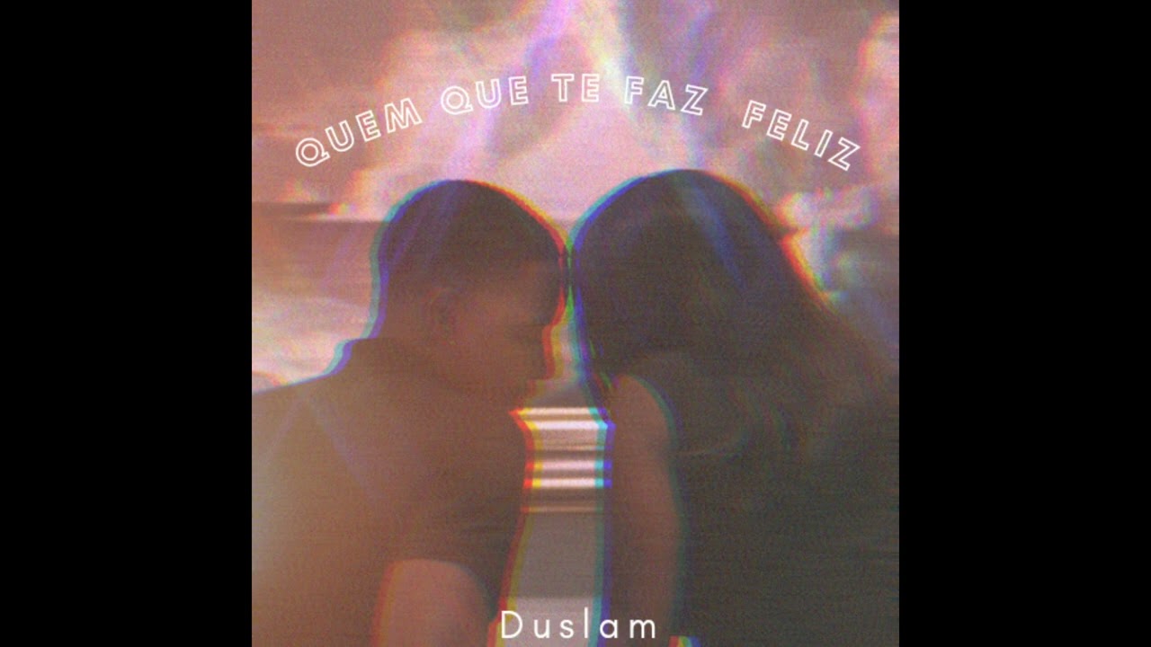 Duslam - Quem que te faz feliz