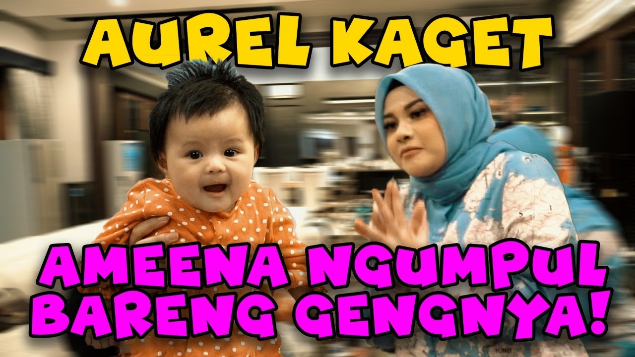 AUREL KAGET AMEENA NGUMPUL BARENG GENGNYA!