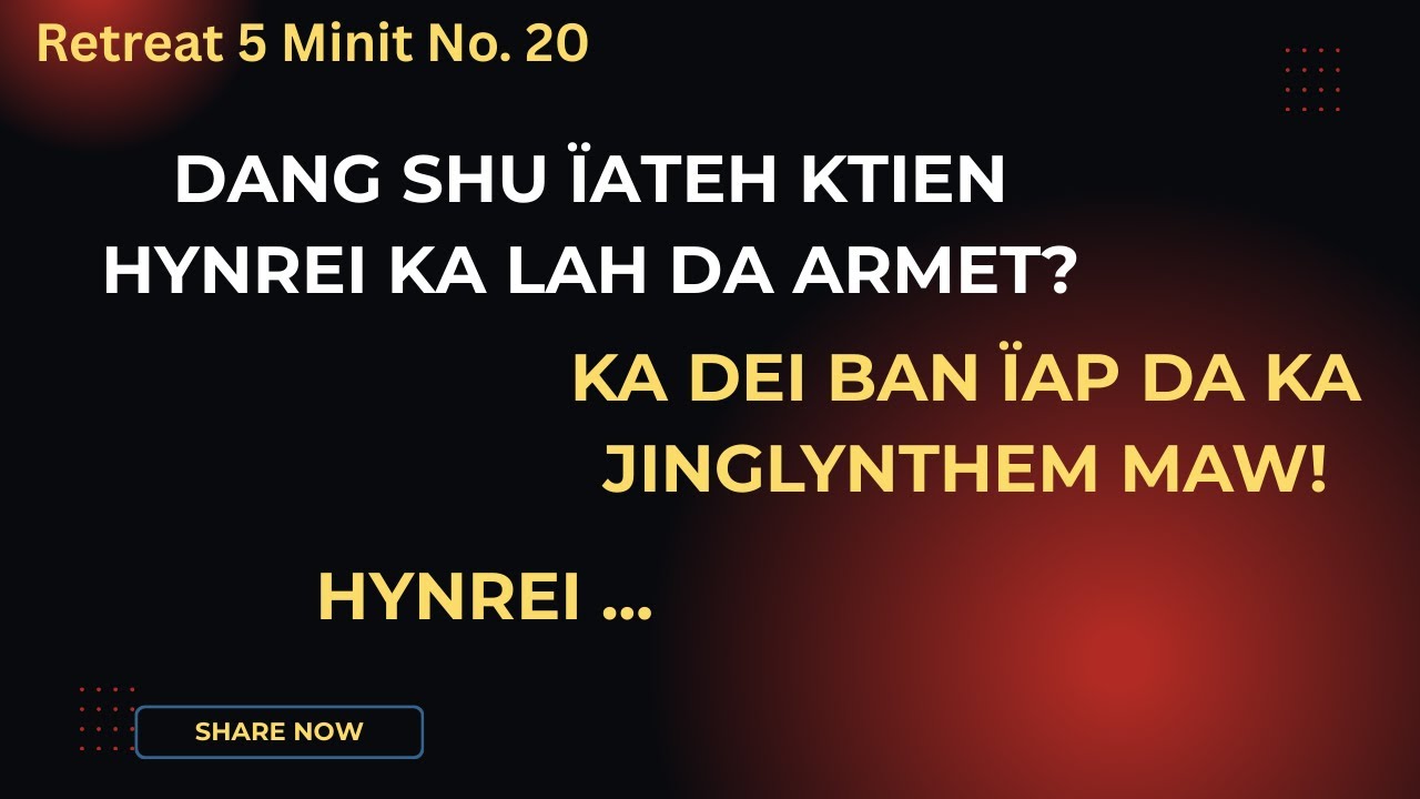 Dang shu ïateh ktien, hynrei ka lah da armet? Ka dei ban ïap da ka jinglynthem maw! Hynrei ...
