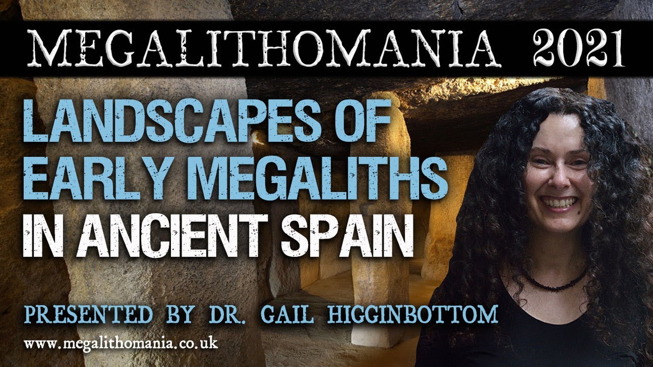 Dr. Gail Higginbottom | Landscapes of Early Megaliths in Ancient Spain | Megalithomania 2021