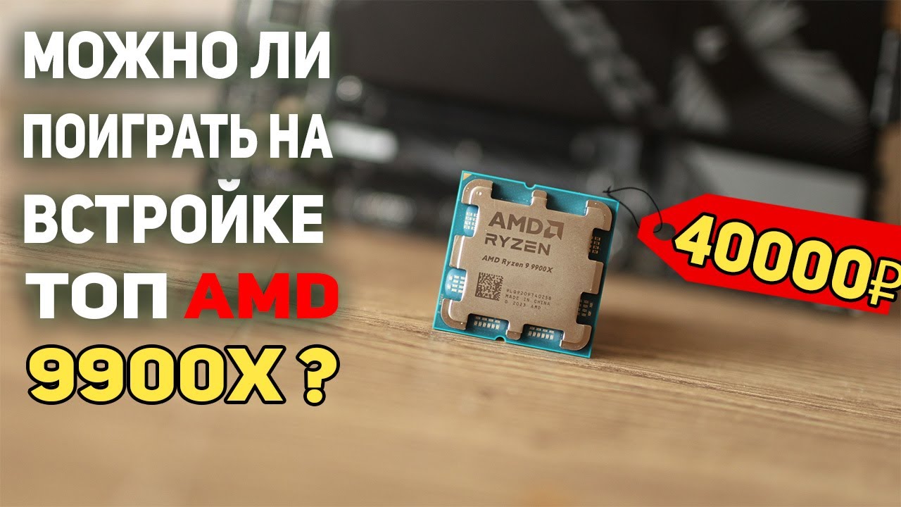 Можно ли поиграть на встройке ТОП AMD 9900X ?