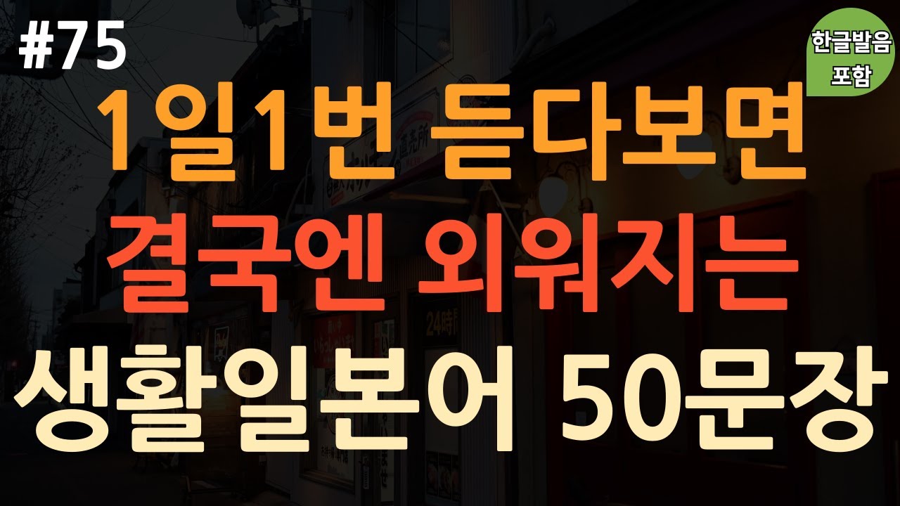 [ch75. 기초생활일본어 50문장] *이 표현만 다 외워도 일본어가 쉬워져요 | ~데스 | 짧고 유용한 일본어 50개 | 이동 시 틀어만 놓아요 | 4회 반복 | 한글발음 포함