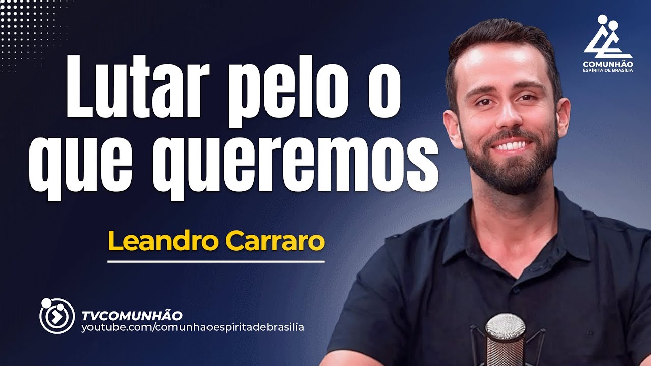 LUTAR PELO O QUE QUEREMOS - Leandro Carraro [PALESTRA ESPÍRITA]