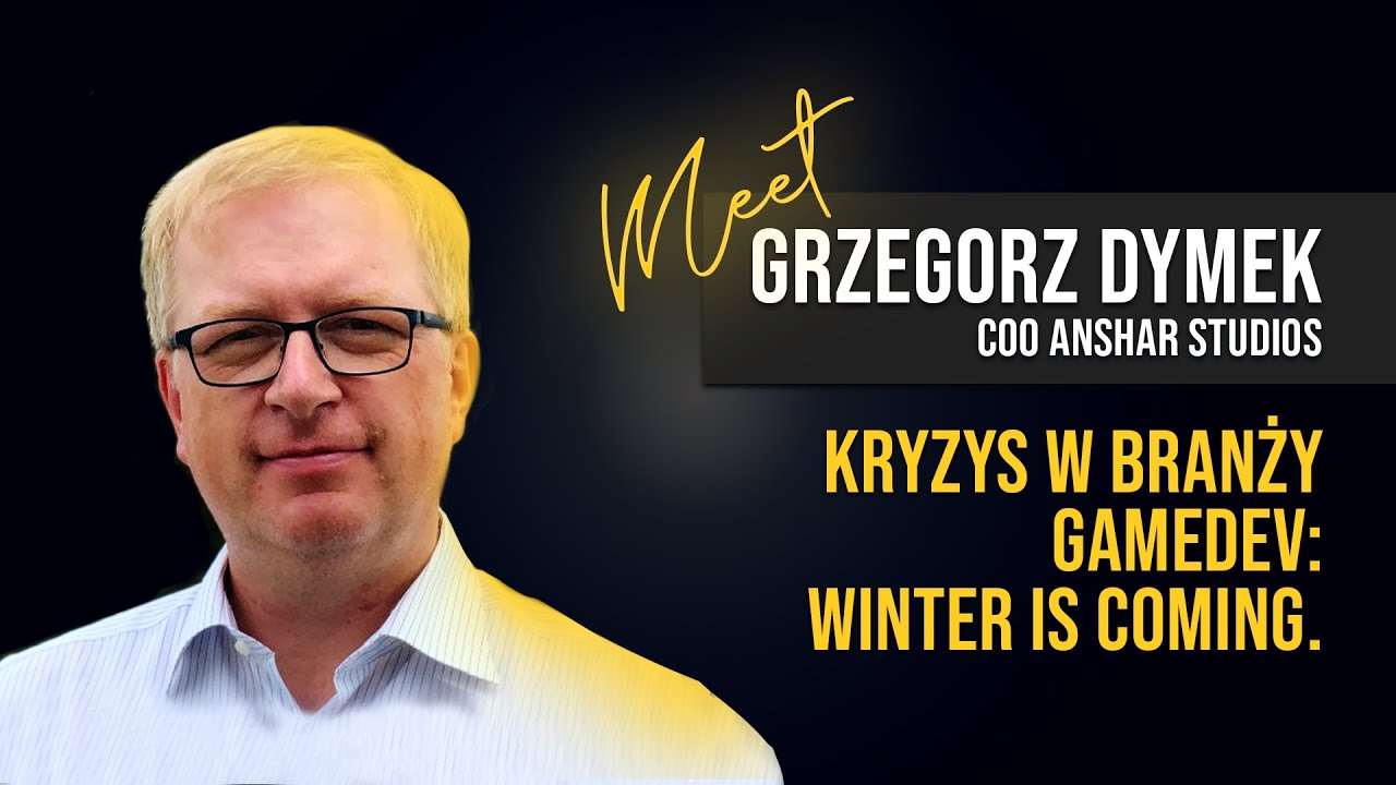 Kryzys w branży Gamedev: winter is coming. Grzegorz Dymek, COO Anshar Studios