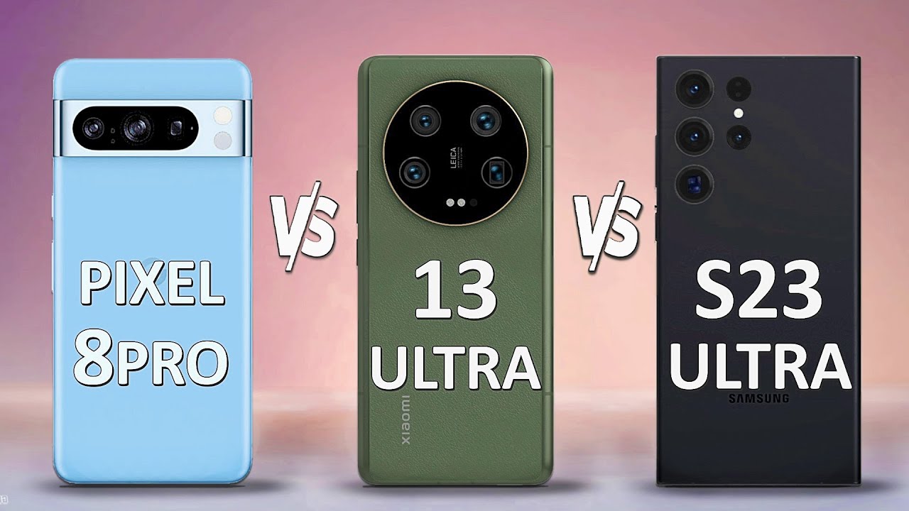 Google Pixel 8 Pro vs Xiaomi 13 Ultra vs Samsung Galaxy S23 Ultra