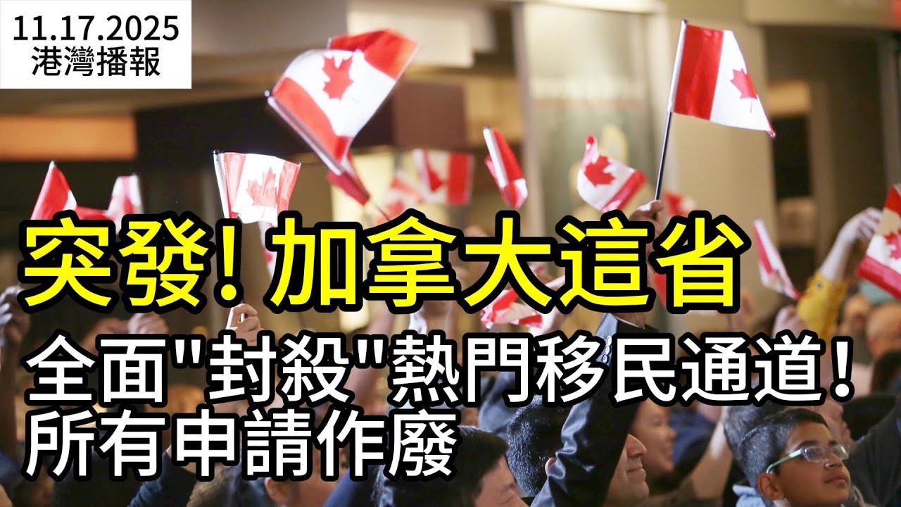 突發! 加拿大這省全面&ldquo;封殺&rdquo;熱門移民通道：即日起無限期關停！加房價跌至四年來新低 庫存創紀錄；加女子急診室苦撐20小時! 竟是心臟病＋腸穿孔, 隨時要命（《港灣播報》20251117-1 JZJJ）