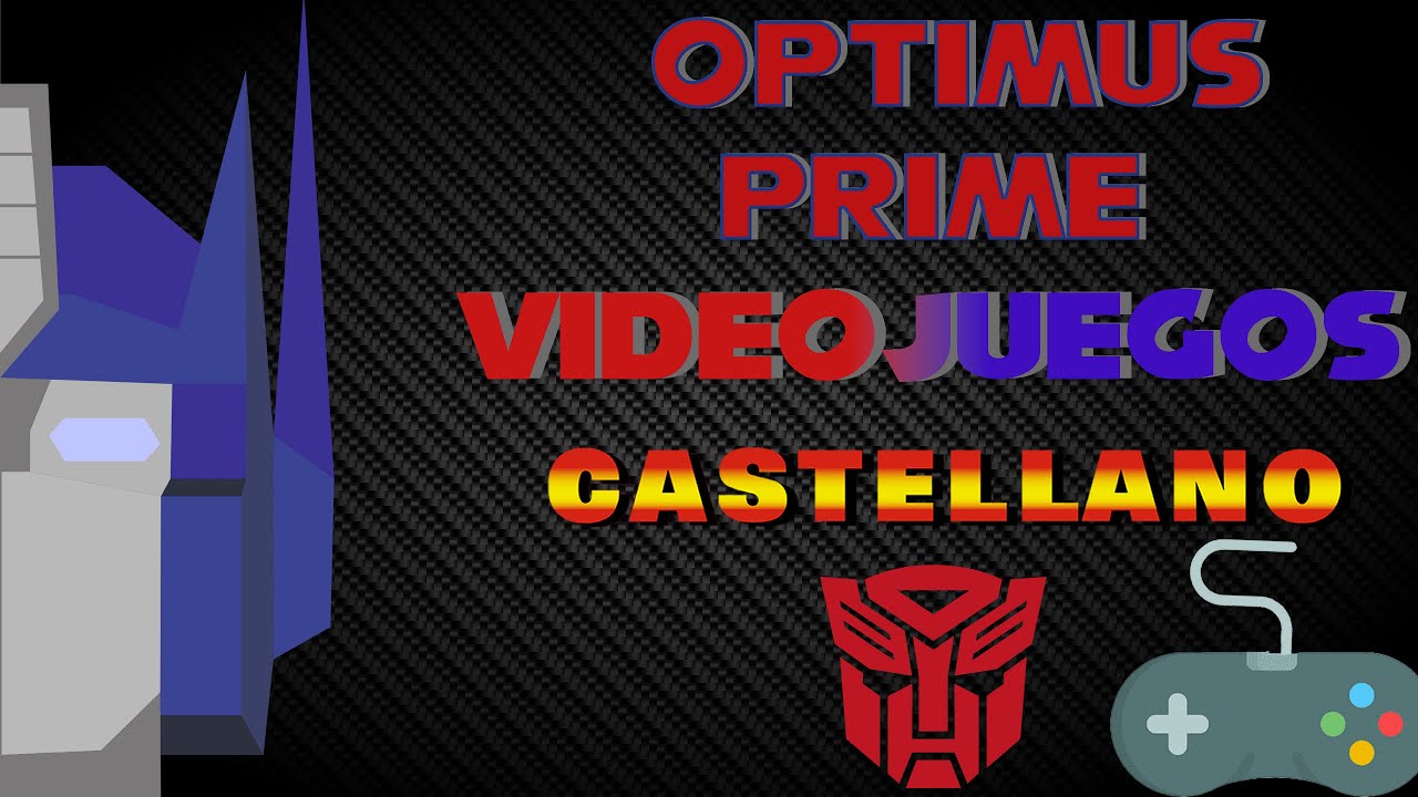 Las Voces de Optimus Prime en los Videojuegos en Castellano