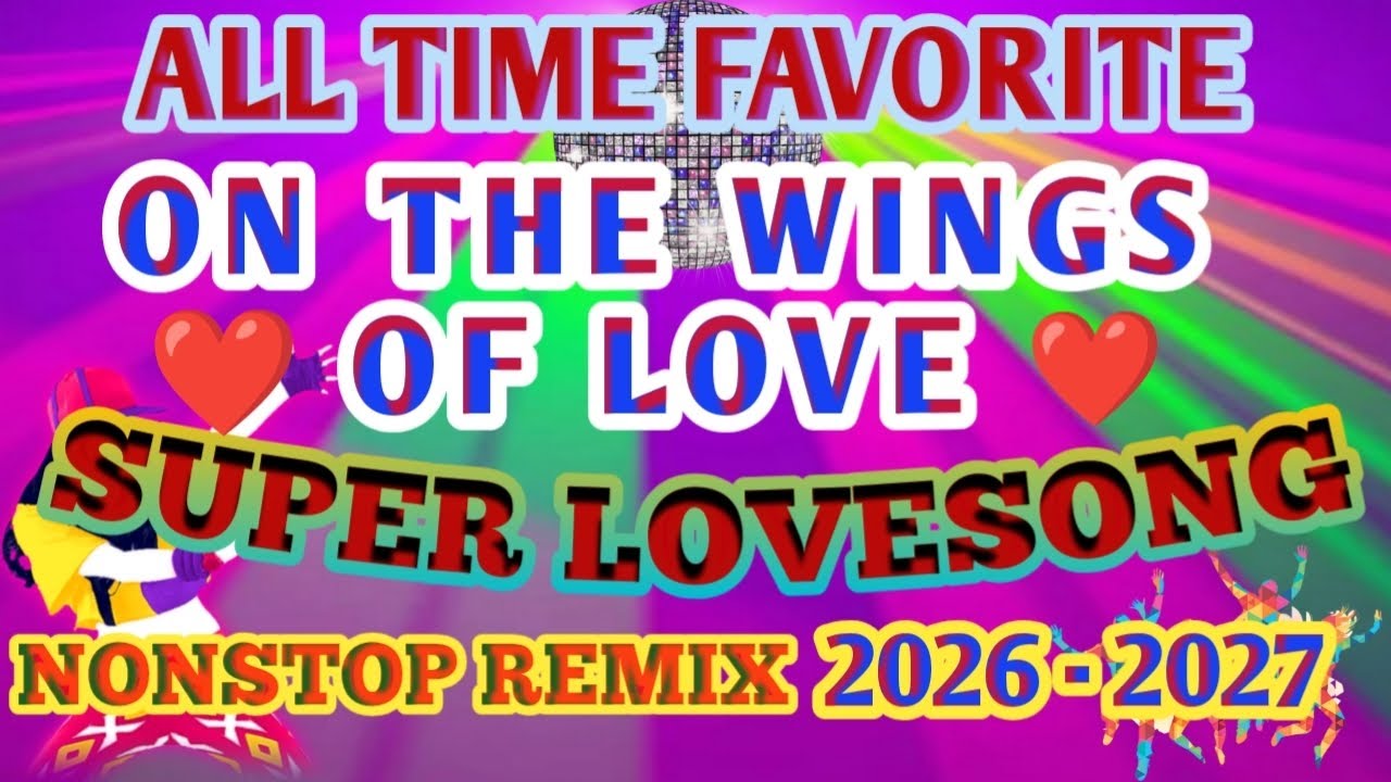 SUPER LOVESONG ON THE WINGS OF LOVE | ALL TIME FAVORITE NONSTOP REMIX 2026-2027💥 