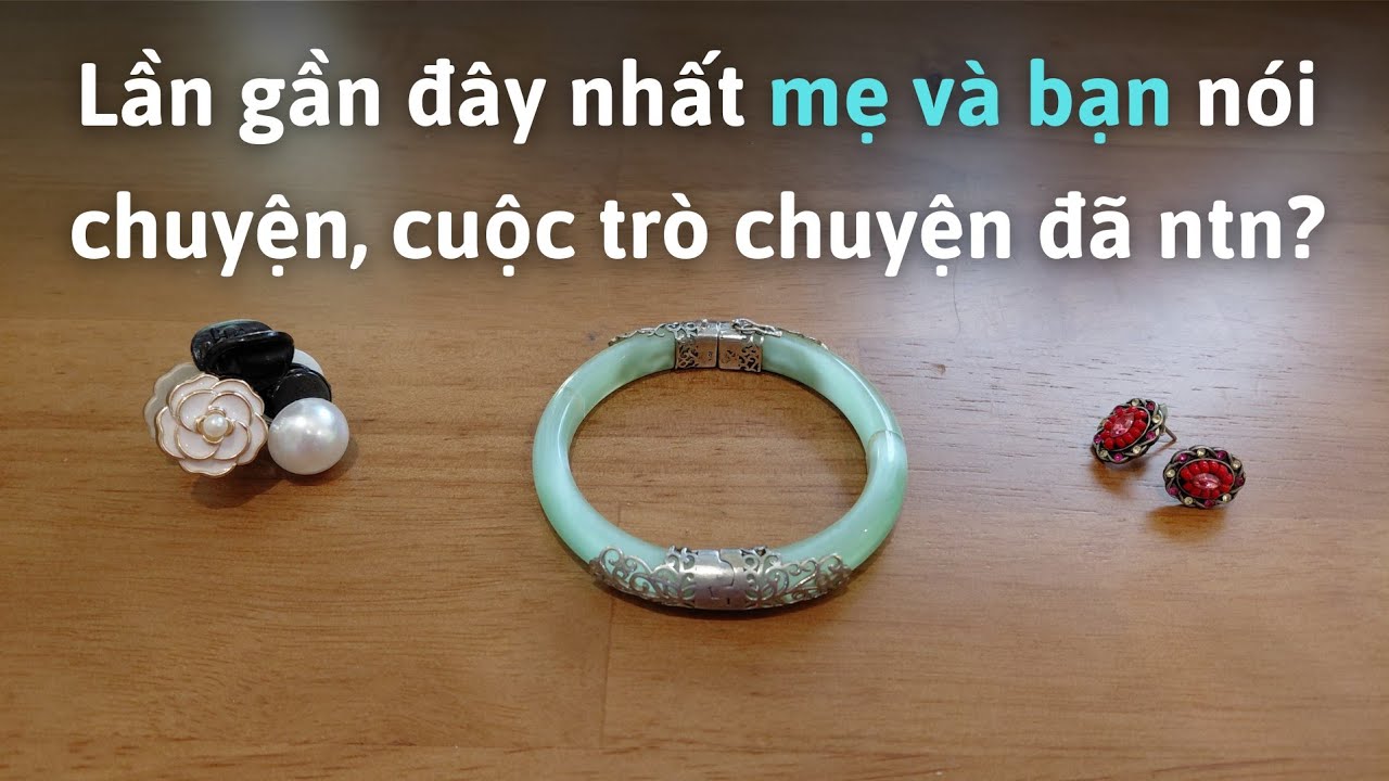 GIA ĐÌNH: Lần gần đây nhất MẸ VÀ BẠN NÓI CHUYỆN, cuộc trò chuyện đã như thế nào?