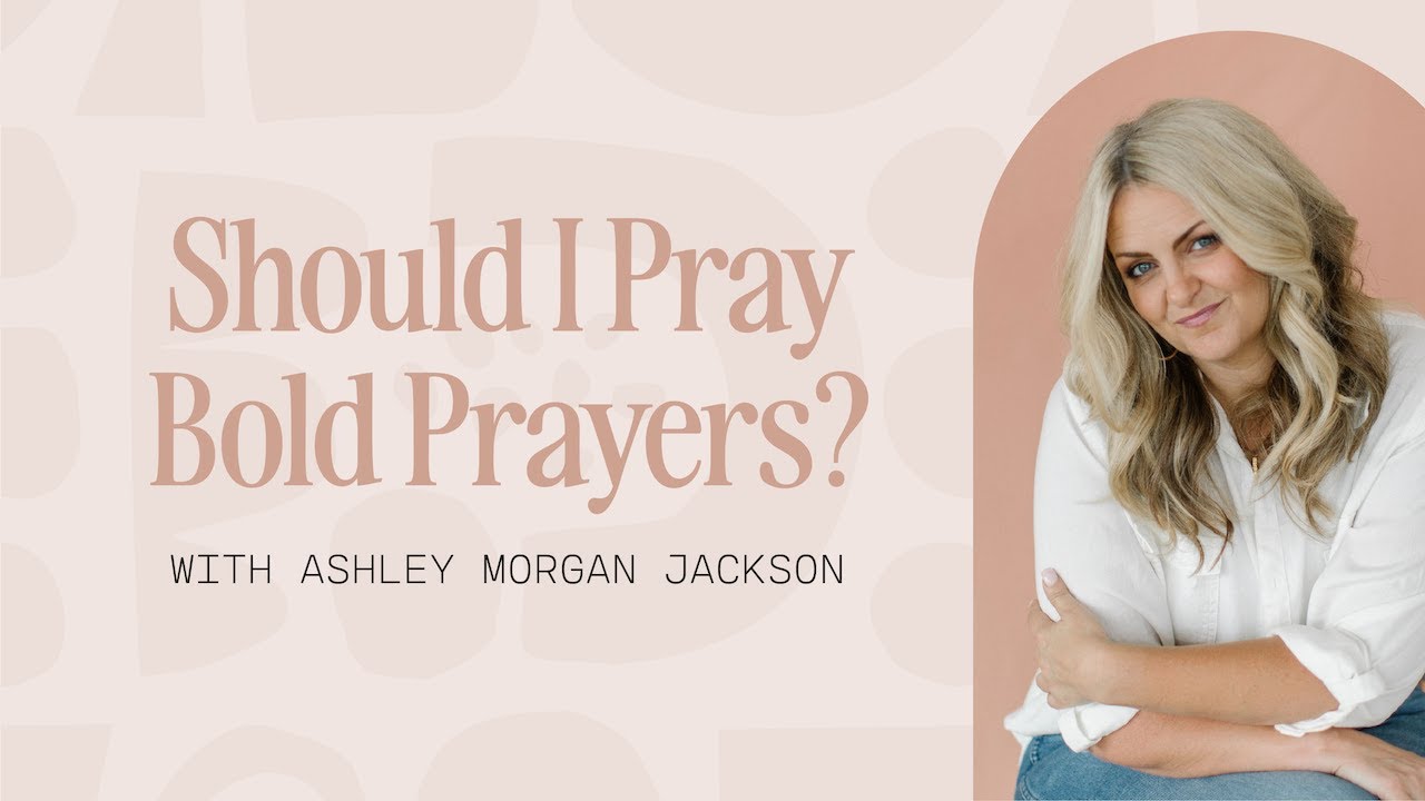 Should I Pray Bold Prayers? With Ashley Morgan Jackson