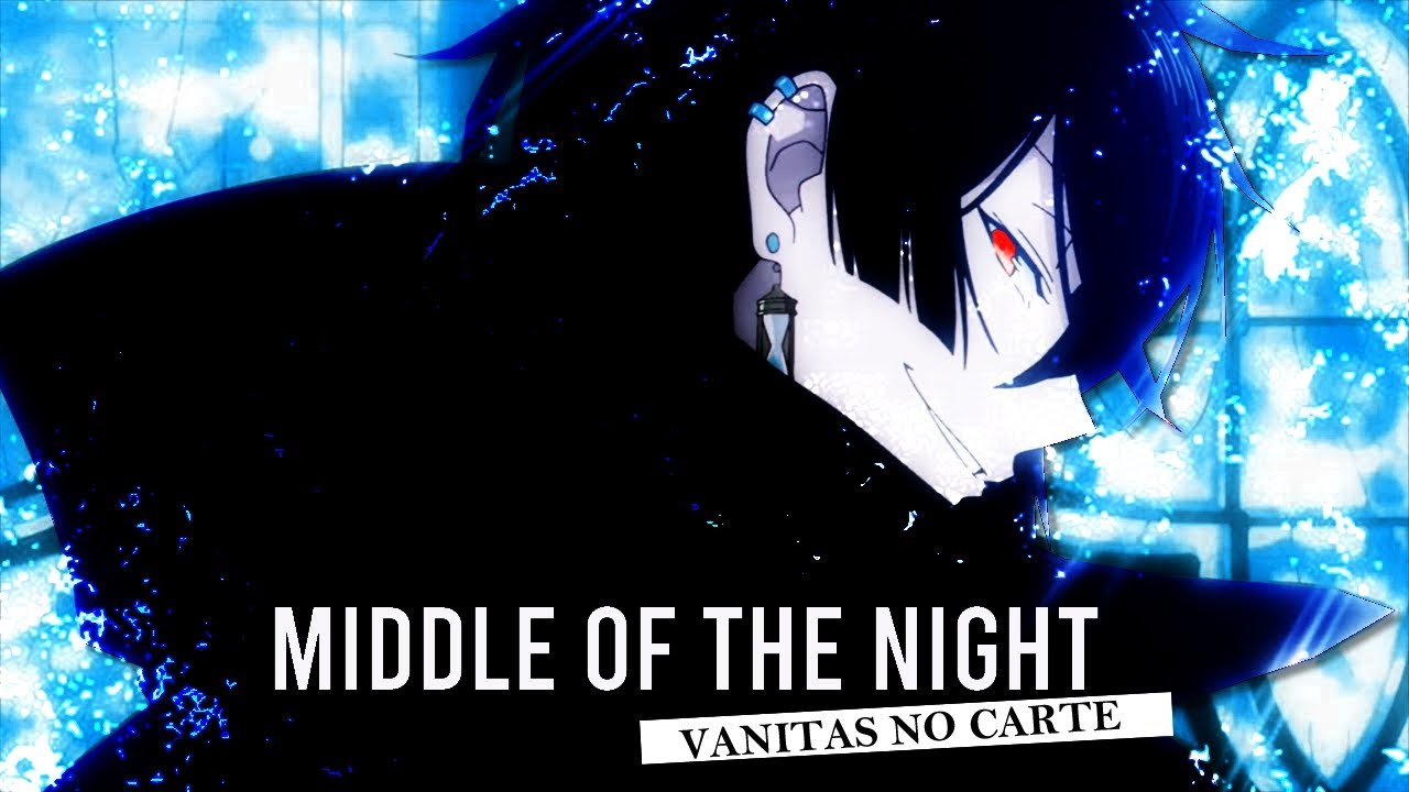 MIDDLE OF THE NIGHT - Vanitas no Carte [AMV]