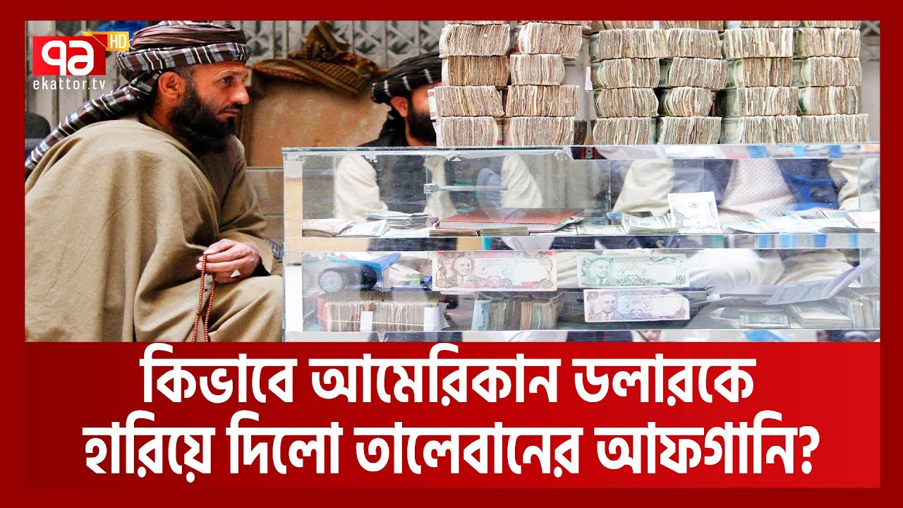 ডলারকে পিছনে ফেলে সেরা 'আফগানি'! কিভাবে অসম্ভবকে সম্ভব করল তালেবানরা?  | Afgan | Ekattor TV
