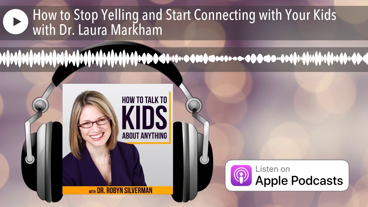 Stop Yelling And Connect With Your Kids" - Insights From Dr. Laura Markham | DrRobynSilverman.com