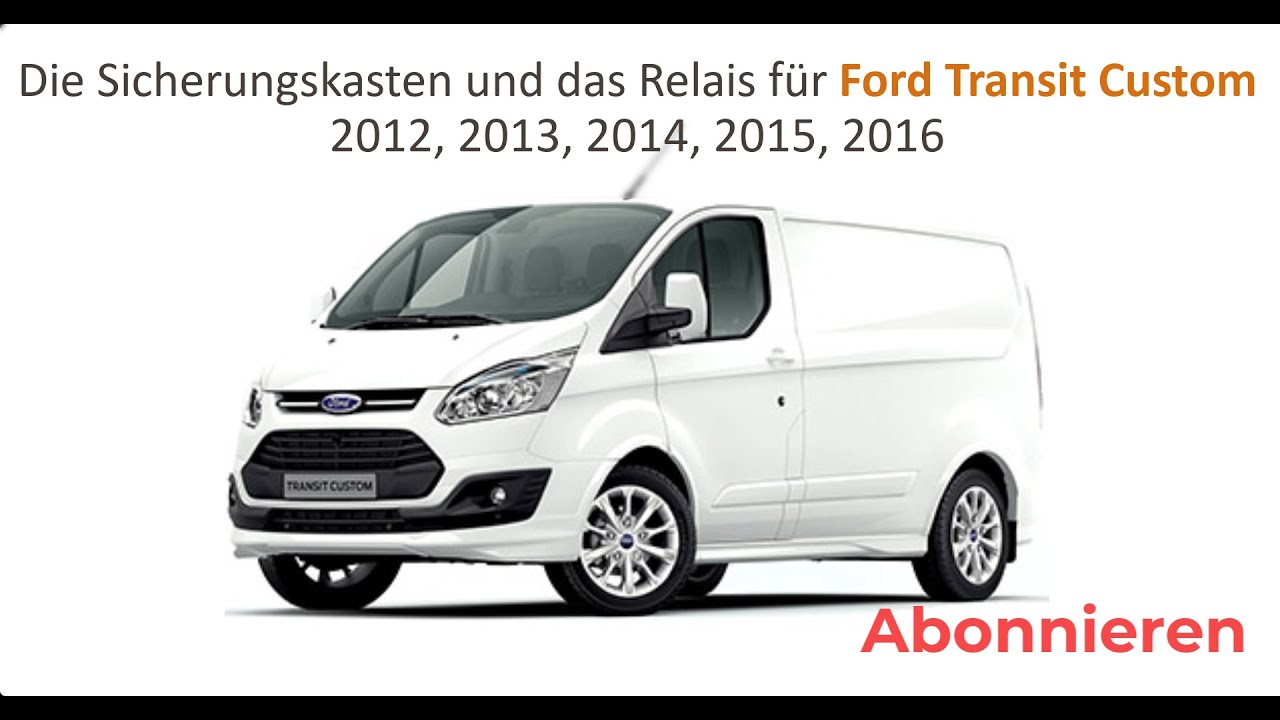 Die Sicherungskasten und das Relais für Ford Transit Custom 2012, 2013, 2014, 2015, 2016