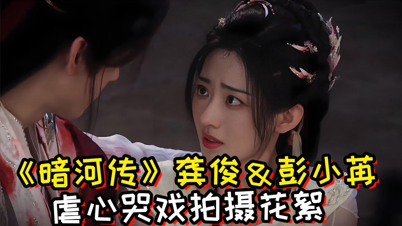 《暗河传》龚俊＆彭小苒虐心哭戏拍摄花絮！看一遍哭一遍！