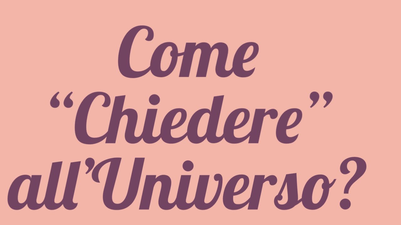 Come “chiedere” all’Universo - video spiegazione
