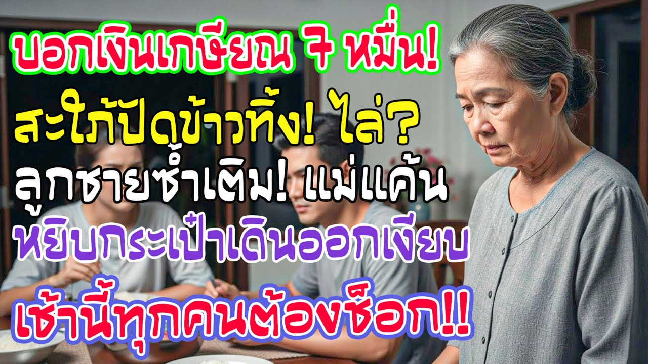 เผยบำนาญ 7 หมื่น สะใภ้ปัดชามข้าวทิ้งหาว่าเปลือง ลูกชายผสมโรง ฉันเดินออกจากบ้าน เช้ามาพวกมันหน้าซีด