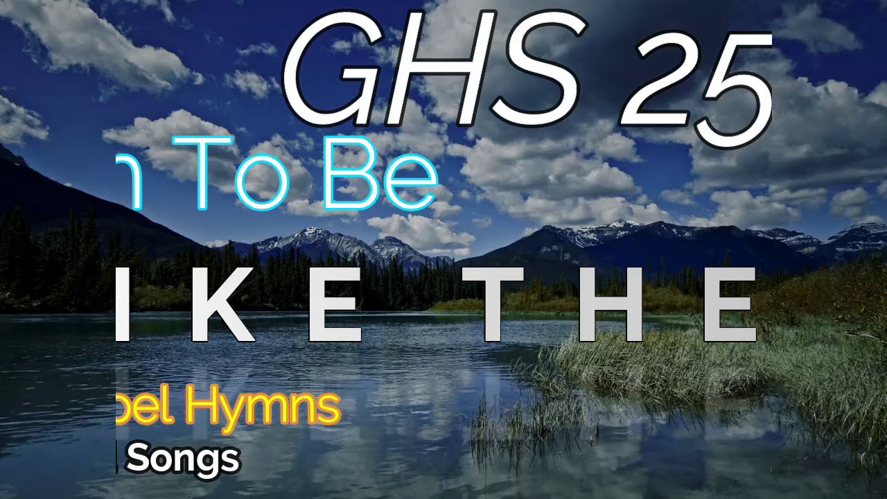 GHS 258 - Oh To Be Like Thee + Lyrics