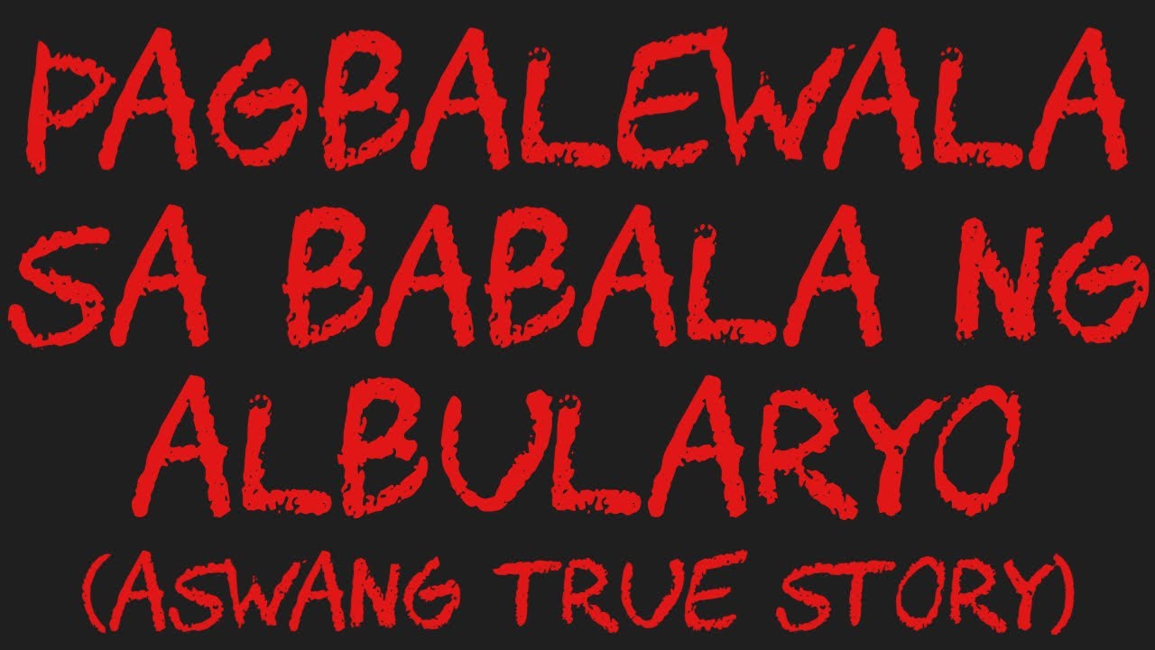PAGBALEWALA SA BABALA NG ALBULARYO (Aswang True Story)