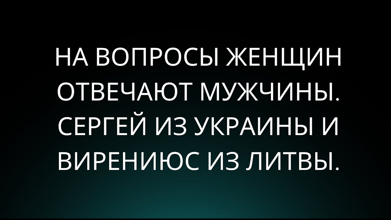 На вопросы женщин отвечают мужчины. Сергей из Украины и Вирениюс из Литвы.