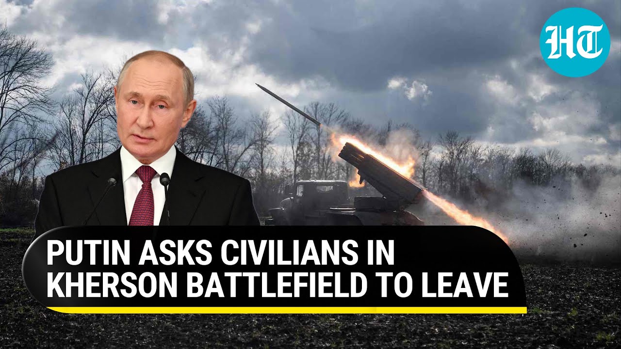 &lsquo;Remove Civilians&rsquo;: Putin tells Russian forces amid intense battle for Kherson | Ukraine War