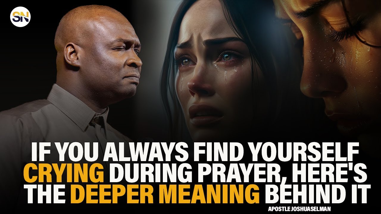 IF YOU ALWAYS FIND YOURSELF CRYING DURING PRAYER, HERE'S THE DEEPER MEANING BEHIND IT |JOSHUA SELMAN