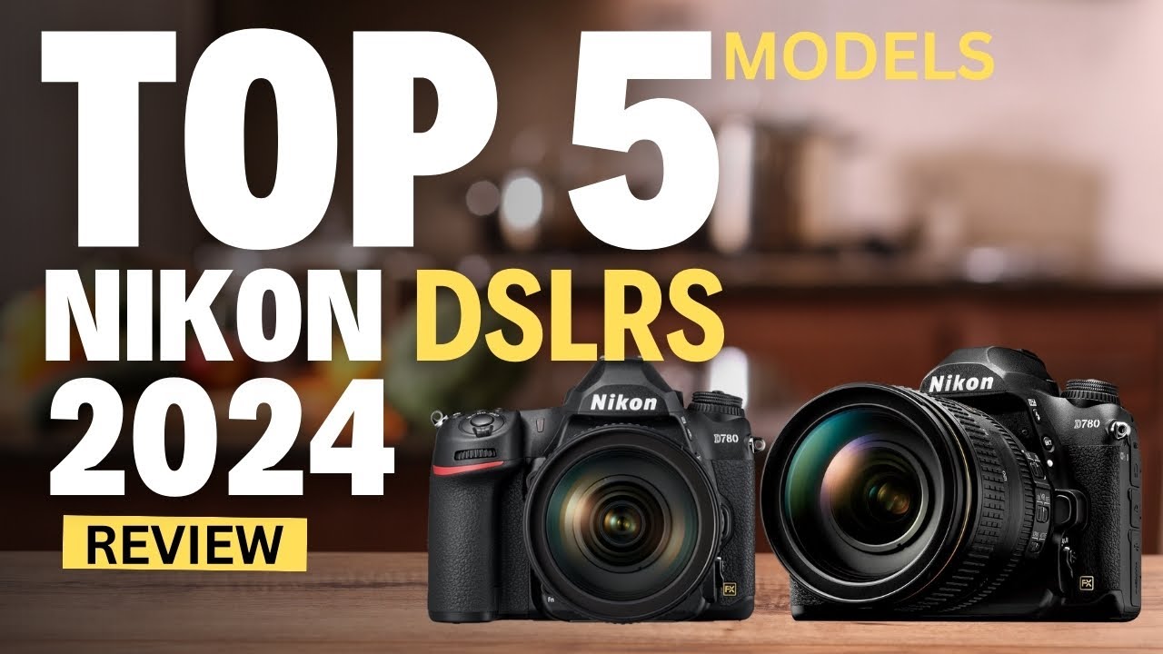 Top 5 Nikon DSLR Cameras of 2024