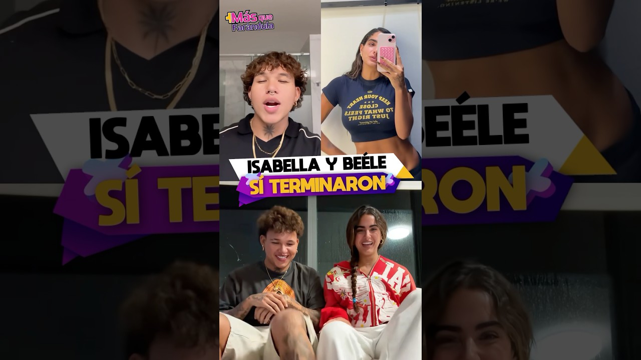 Isabella y Beele si terminaron.