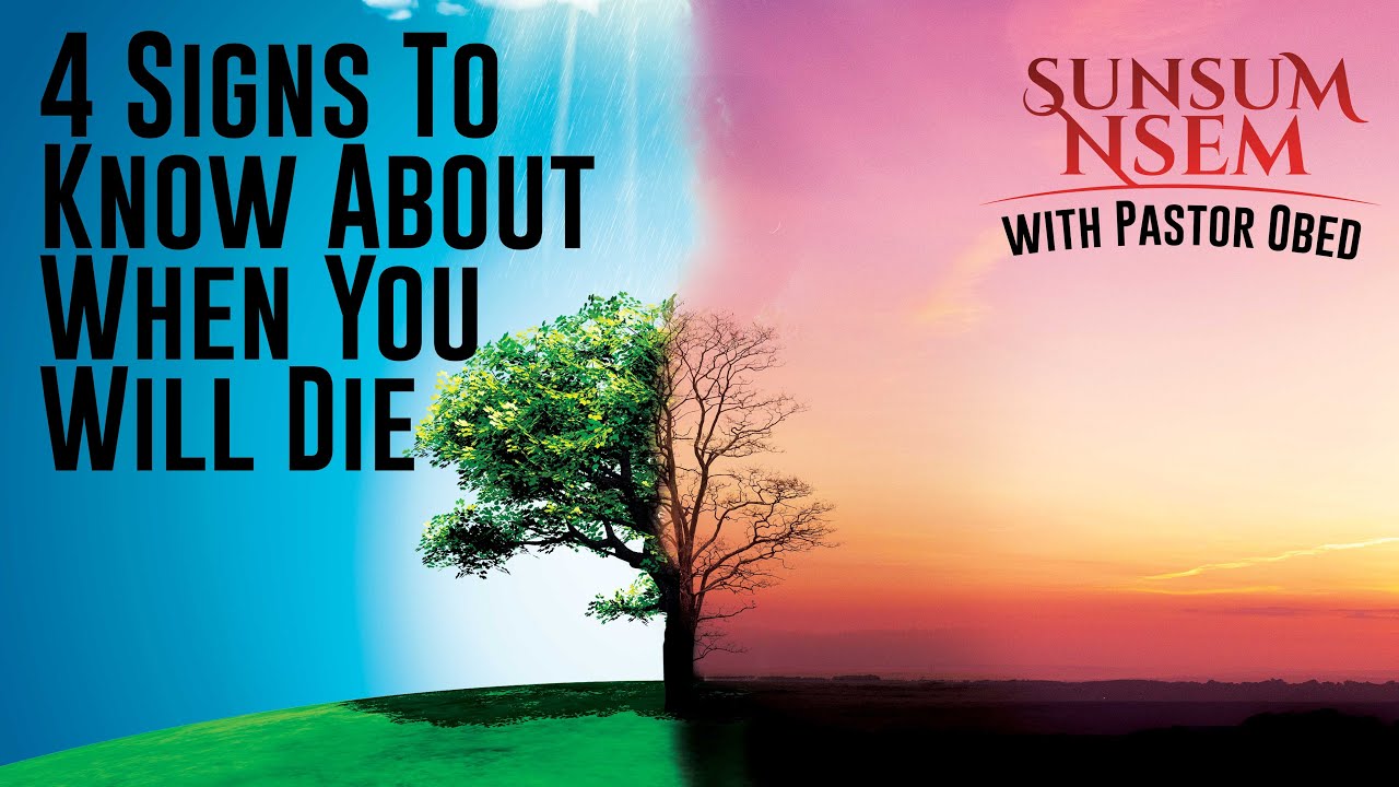 4 SIGNS TO KNOW ABOUT WHEN YOU WILL DIE || PASTOR OBED- SUNSUM NSEM