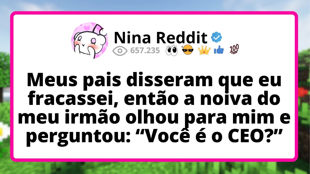 Meus PAIS disseram que eu fracassei, ENTÃO a noiva do meu irmão olhou PARA mim e...
