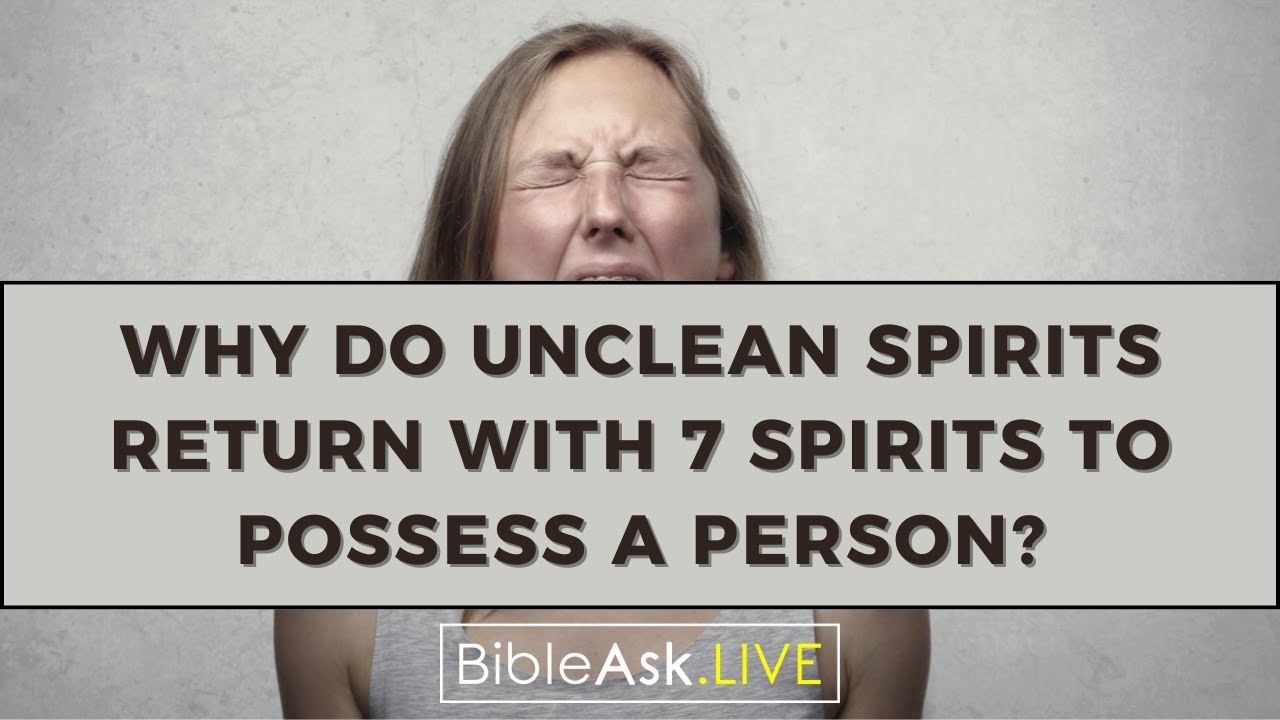 Why do unclean spirits return with 7 spirits to possess a person?